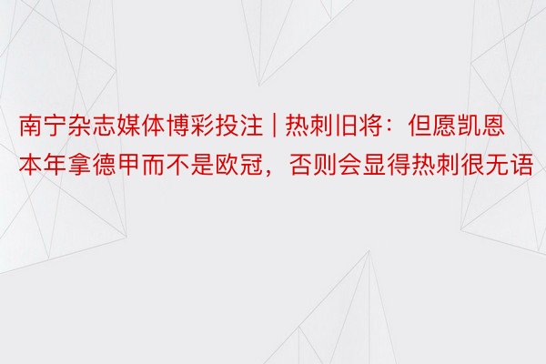 南宁杂志媒体博彩投注 | 热刺旧将：但愿凯恩本年拿德甲而不是欧冠，否则会显得热刺很无语