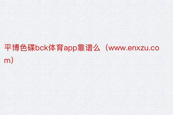 平博色碟bck体育app靠谱么（www.enxzu.com）