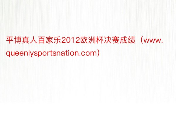 平博真人百家乐2012欧洲杯决赛成绩（www.queenlysportsnation.com）