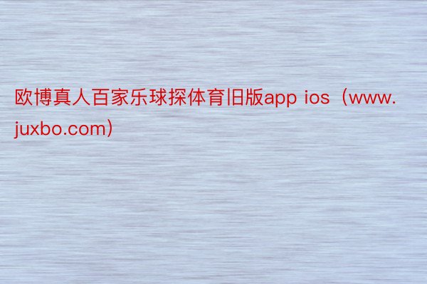 欧博真人百家乐球探体育旧版app ios（www.juxbo.com）