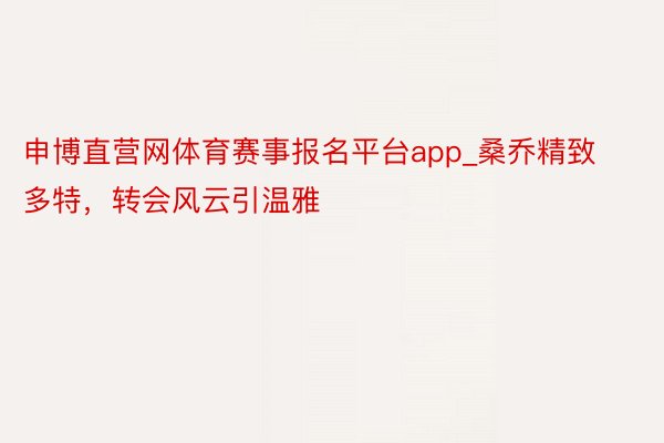 申博直营网体育赛事报名平台app_桑乔精致多特，转会风云引温雅